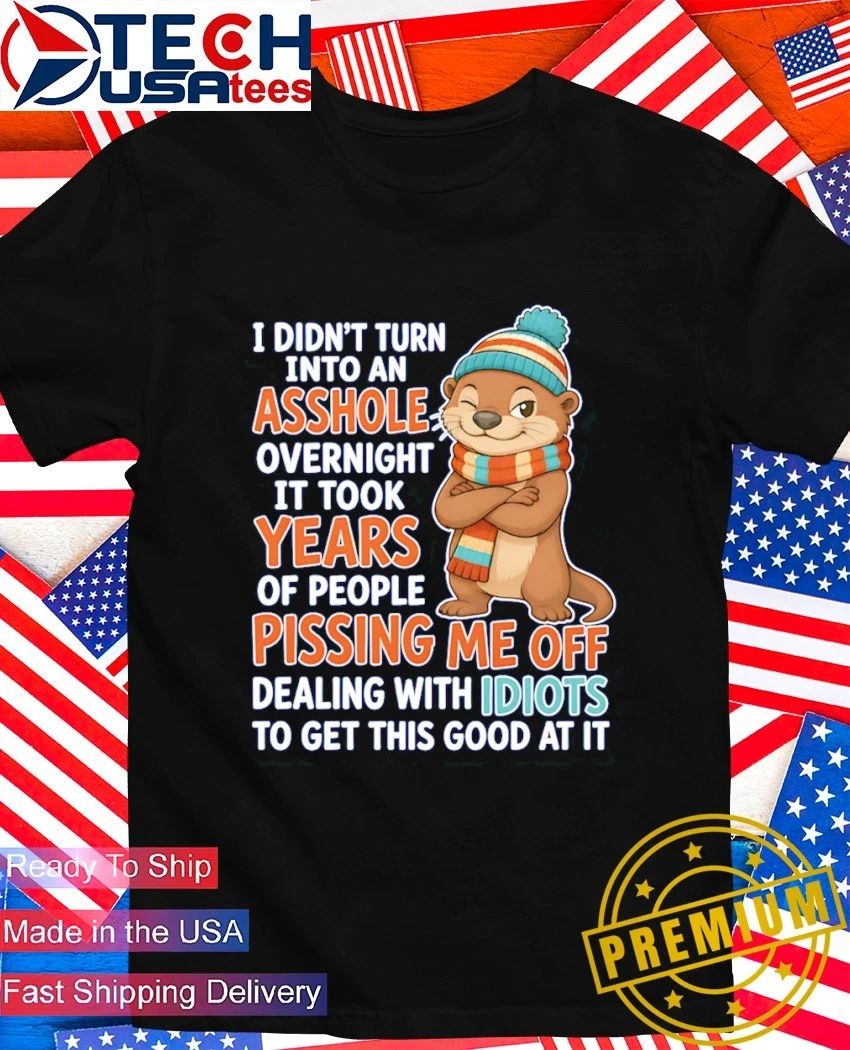 Otter I didn't turn into an asshole overnight it took - Adult & Kids T-Shirts, Sweatshirts & Hoodies apparel design preview 1