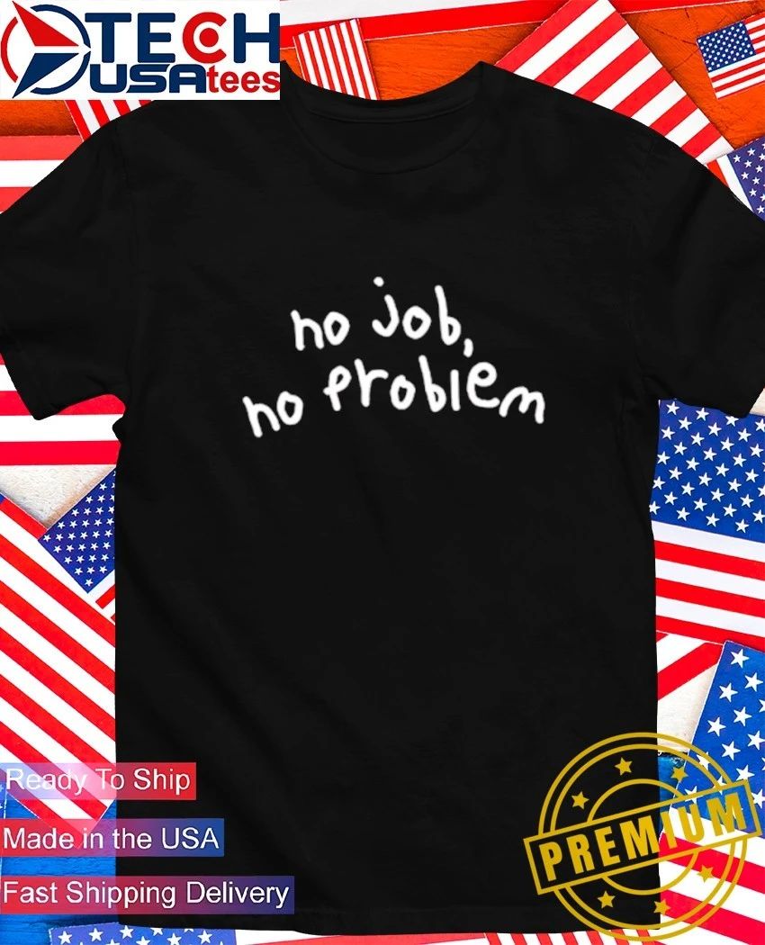 No job problem - Adult & Kids T-Shirts, Sweatshirts & Hoodies apparel design preview 1