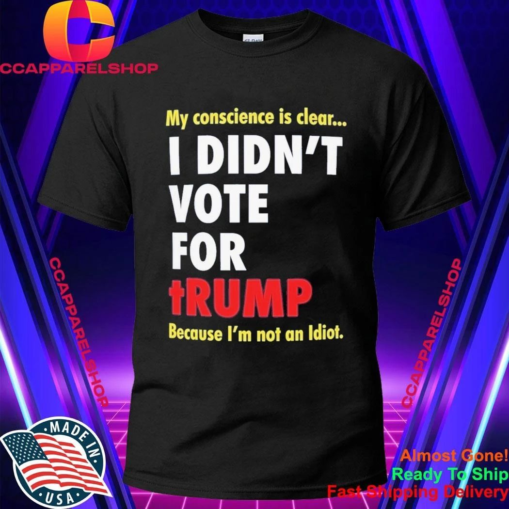 My Conscience Is Clear I Didn't Vote For Trump - Adult & Kids T-Shirts, Sweatshirts & Hoodies apparel design preview 1