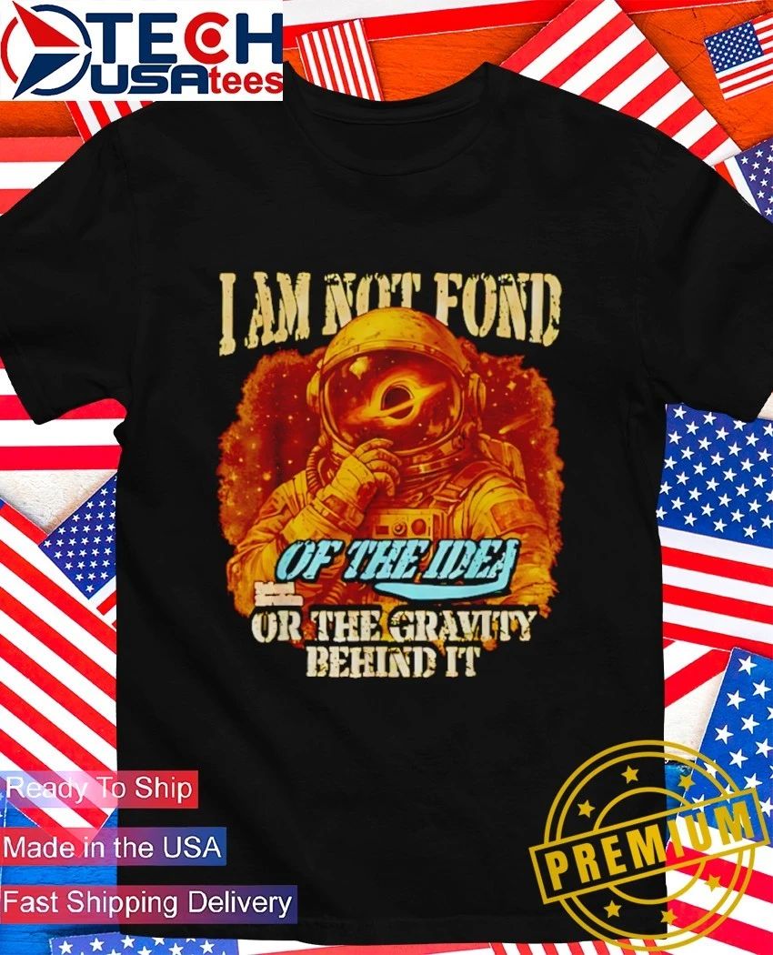 I am not fond of the idea or gravity behind it - Adult & Kids T-Shirts, Sweatshirts & Hoodies apparel design preview 1