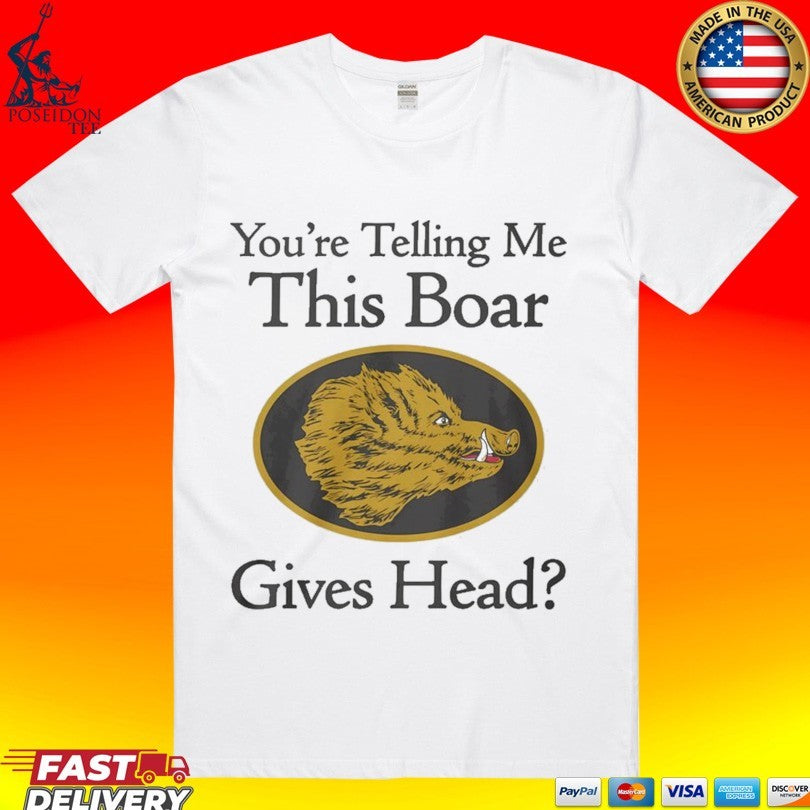 You're Telling Me This Boar Gives Head - Adult & Kids T-Shirts, Sweatshirts & Hoodies apparel design preview 1